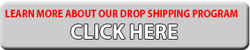 Learn More About Our Drop Shipping Program Click Here